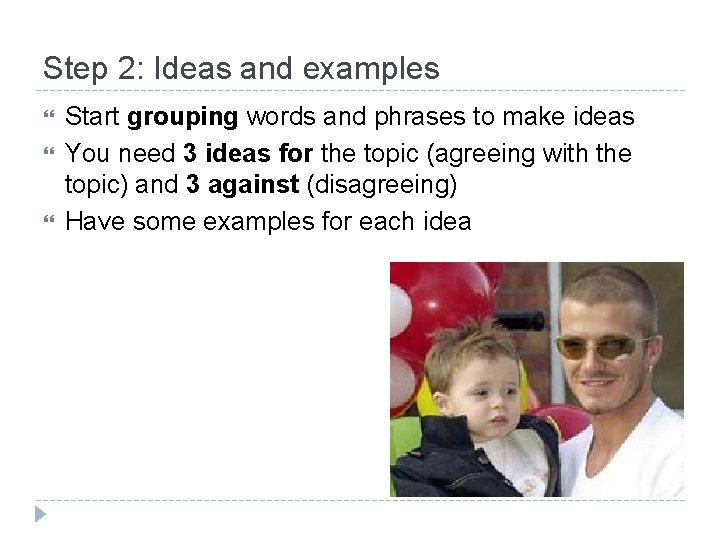 Step 2: Ideas and examples Start grouping words and phrases to make ideas You