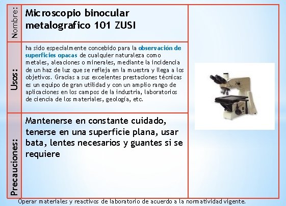 Nombre: Usos: Precauciones: Microscopio binocular metalografico 101 ZUSI ha sido especialmente concebido para la