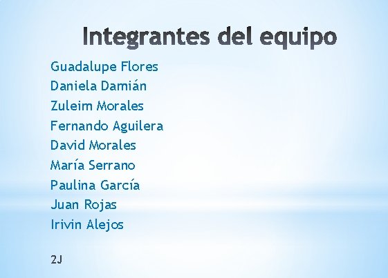 Guadalupe Flores Daniela Damián Zuleim Morales Fernando Aguilera David Morales María Serrano Paulina García