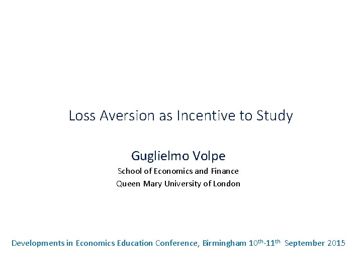 Loss Aversion as Incentive to Study Guglielmo Volpe School of Economics and Finance Queen