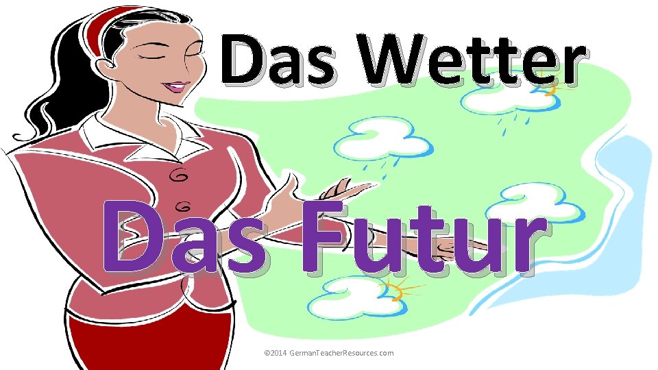Das Wetter Das Futur © 2014 German. Teacher. Resources. com 