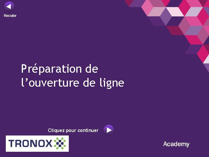 Reculer Préparation de l’ouverture de ligne Cliquez pour continuer Reculer Préparation de l’ouverture de ligne Cliquez pour continuer