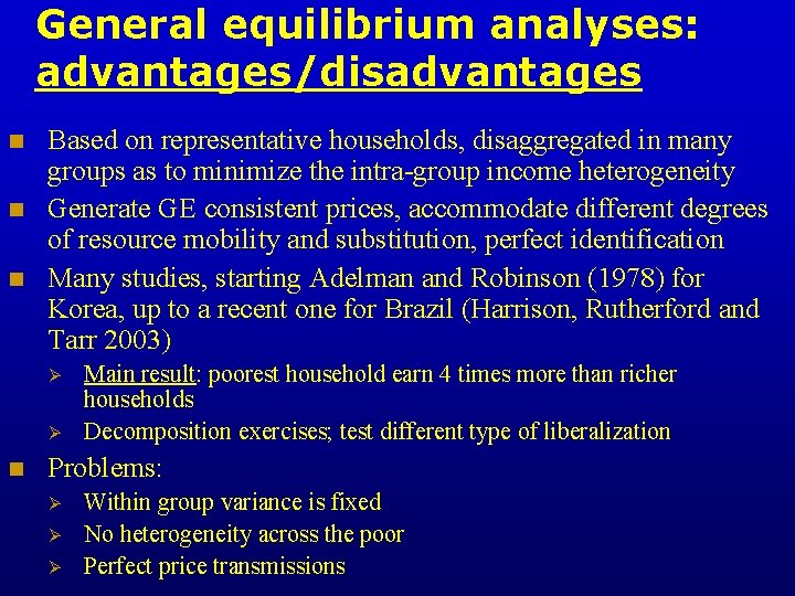 General equilibrium analyses: advantages/disadvantages n n n Based on representative households, disaggregated in many