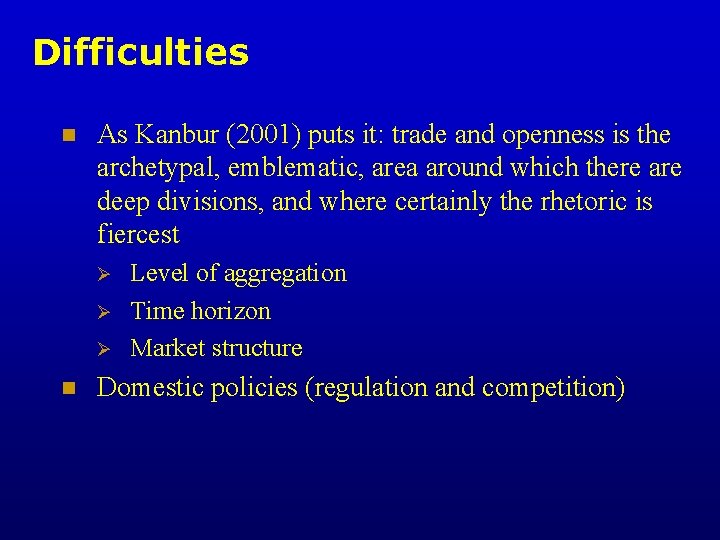 Difficulties n As Kanbur (2001) puts it: trade and openness is the archetypal, emblematic,