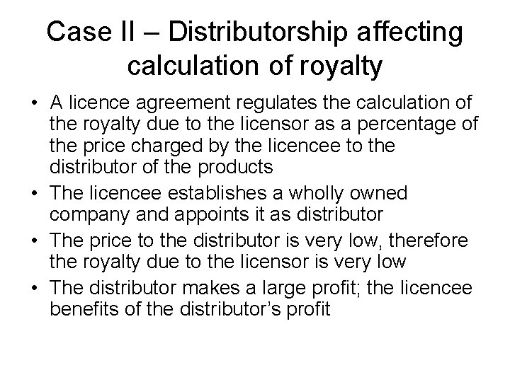 Case II – Distributorship affecting calculation of royalty • A licence agreement regulates the