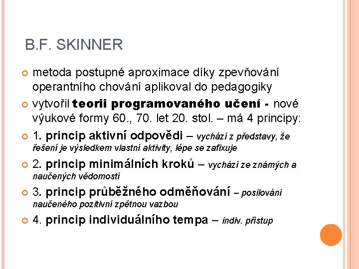 B. F. SKINNER metoda postupné aproximace díky zpevňování operantního chování aplikoval do pedagogiky vytvořil B. F. SKINNER metoda postupné aproximace díky zpevňování operantního chování aplikoval do pedagogiky vytvořil