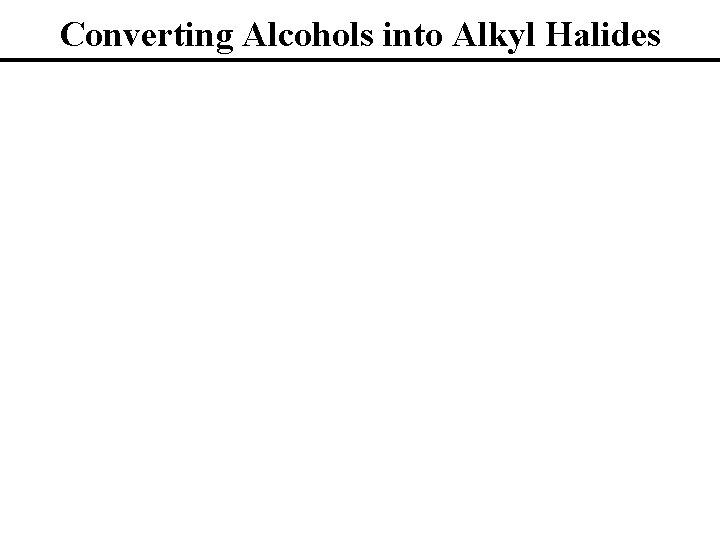 Converting Alcohols into Alkyl Halides 