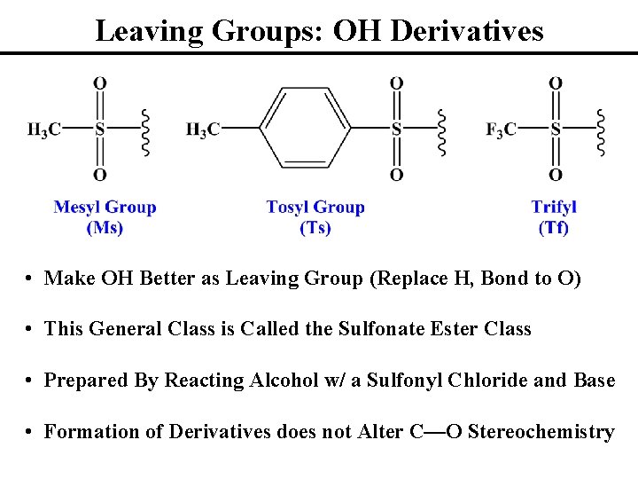 Leaving Groups: OH Derivatives • Make OH Better as Leaving Group (Replace H, Bond