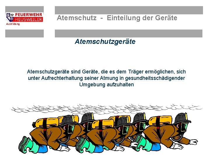 Atemschutz - Einteilung der Geräte Atemschutzgeräte sind Geräte, die es dem Träger ermöglichen, sich