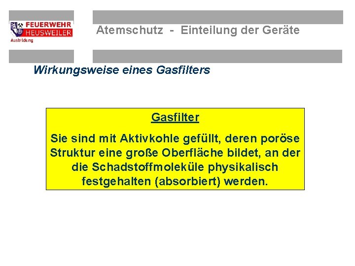 Atemschutz - Einteilung der Geräte Wirkungsweise eines Gasfilter Sie sind mit Aktivkohle gefüllt, deren