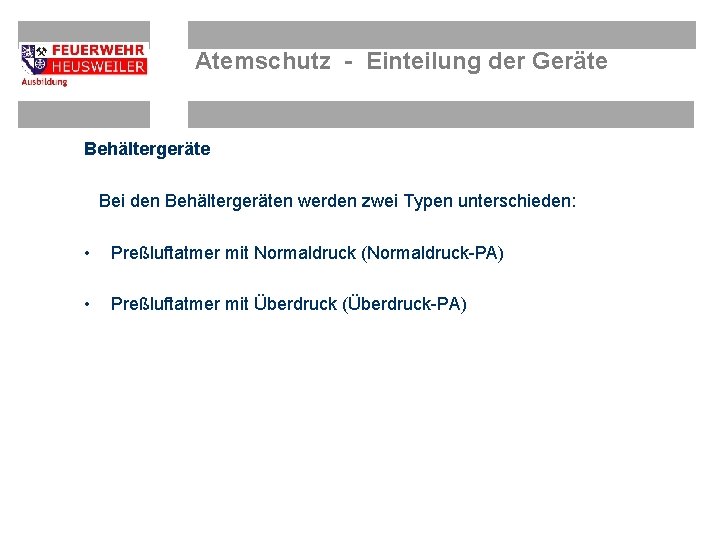 Atemschutz - Einteilung der Geräte Behältergeräte Bei den Behältergeräten werden zwei Typen unterschieden: •