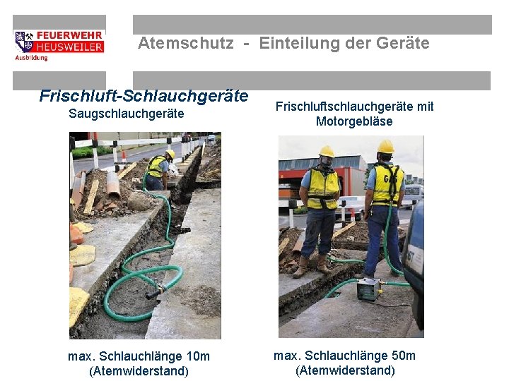 Atemschutz - Einteilung der Geräte Frischluft-Schlauchgeräte Saugschlauchgeräte Frischluftschlauchgeräte mit Motorgebläse max. Schlauchlänge 10 m