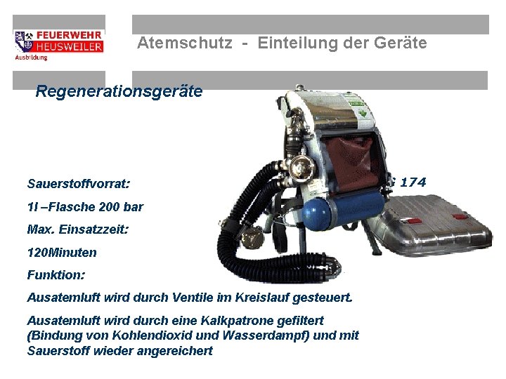 Atemschutz - Einteilung der Geräte Regenerationsgeräte Sauerstoffvorrat: 1 l –Flasche 200 bar Max. Einsatzzeit: