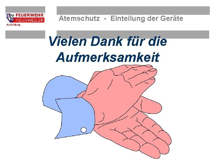 Atemschutz - Einteilung der Geräte Vielen Dank für die Aufmerksamkeit 