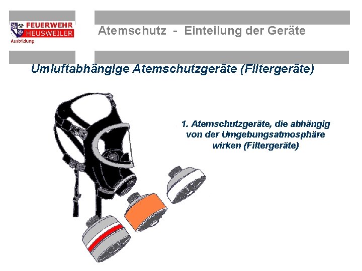 Atemschutz - Einteilung der Geräte Umluftabhängige Atemschutzgeräte (Filtergeräte) 1. Atemschutzgeräte, die abhängig von der