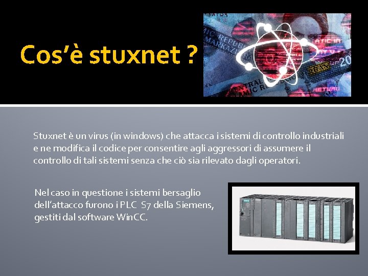 Cos’è stuxnet ? Stuxnet è un virus (in windows) che attacca i sistemi di