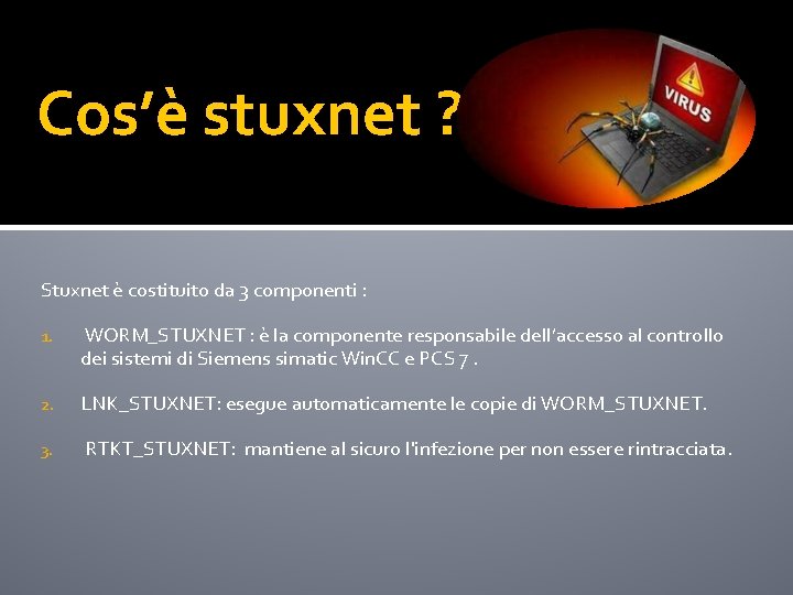 Cos’è stuxnet ? Stuxnet è costituito da 3 componenti : 1. WORM_STUXNET : è