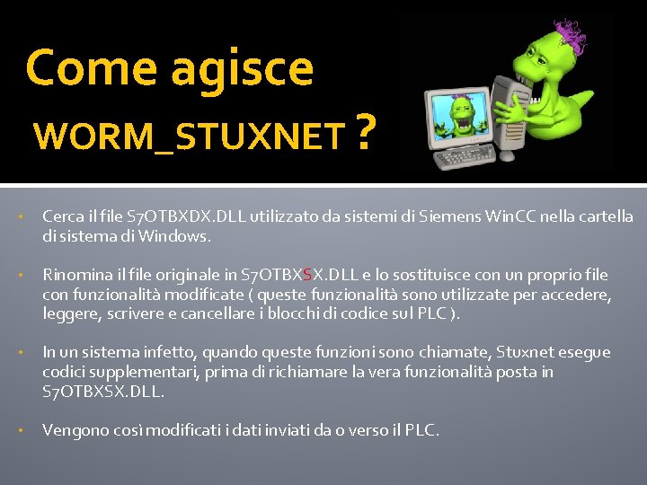 Come agisce WORM_STUXNET ? • Cerca il file S 7 OTBXDX. DLL utilizzato da