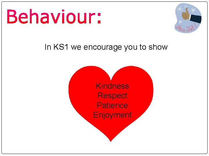 In KS 1 we encourage you to show Kindness Respect Patience Enjoyment 