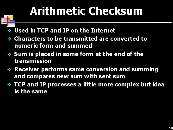 Arithmetic Checksum v Used in TCP and IP on the Internet v Characters to