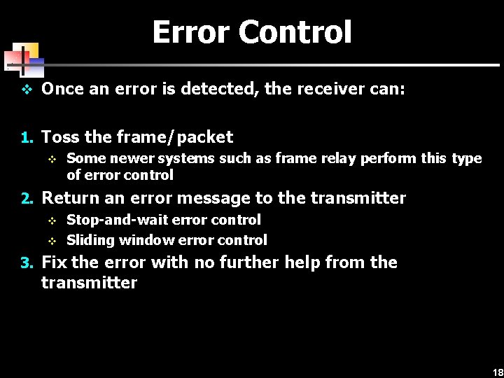 Error Control v Once an error is detected, the receiver can: 1. Toss the