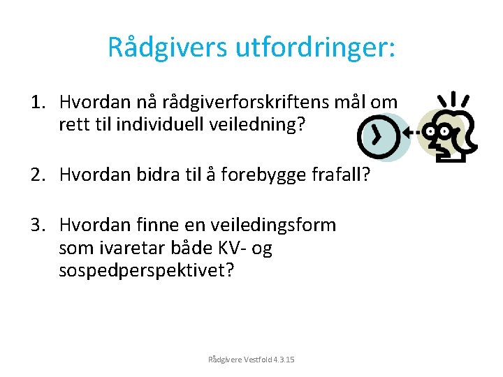 Rådgivers utfordringer: 1. Hvordan nå rådgiverforskriftens mål om rett til individuell veiledning? 2. Hvordan