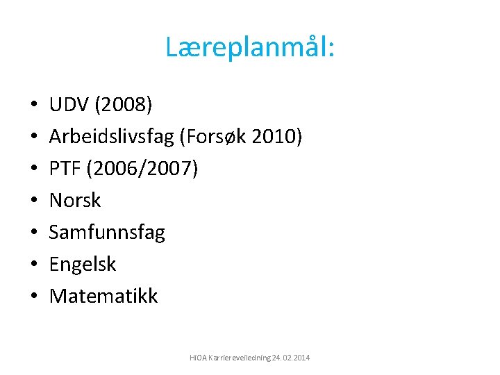 Læreplanmål: • • UDV (2008) Arbeidslivsfag (Forsøk 2010) PTF (2006/2007) Norsk Samfunnsfag Engelsk Matematikk