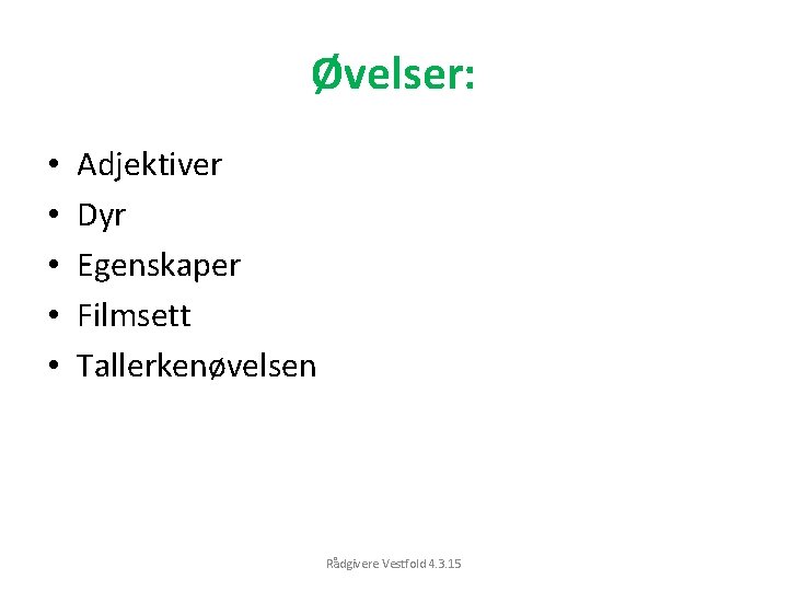 Øvelser: • • • Adjektiver Dyr Egenskaper Filmsett Tallerkenøvelsen Rådgivere Vestfold 4. 3. 15