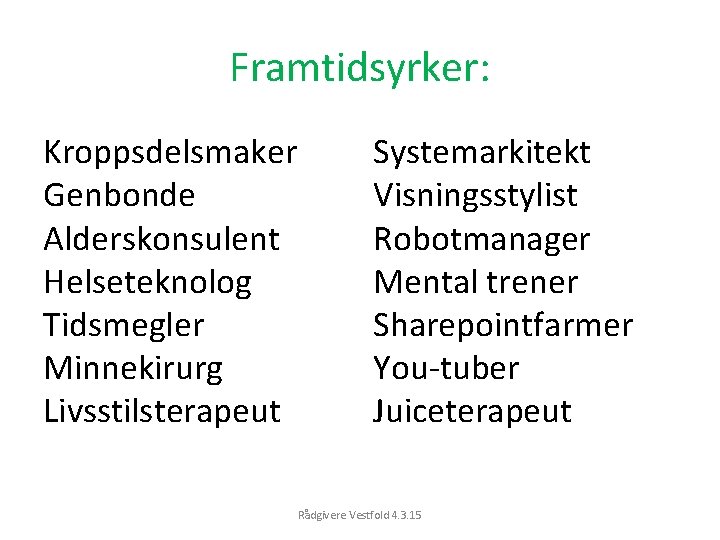 Framtidsyrker: Kroppsdelsmaker Genbonde Alderskonsulent Helseteknolog Tidsmegler Minnekirurg Livsstilsterapeut Systemarkitekt Visningsstylist Robotmanager Mental trener Sharepointfarmer