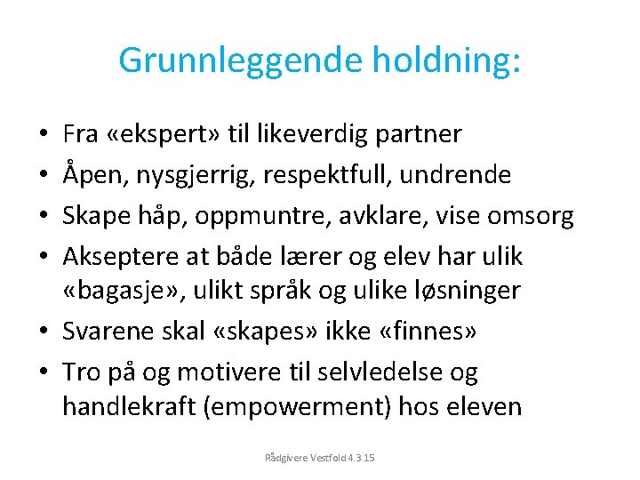 Grunnleggende holdning: Fra «ekspert» til likeverdig partner Åpen, nysgjerrig, respektfull, undrende Skape håp, oppmuntre,