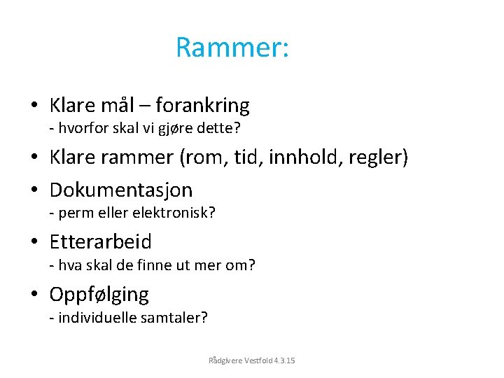  Rammer: • Klare mål – forankring - hvorfor skal vi gjøre dette? •