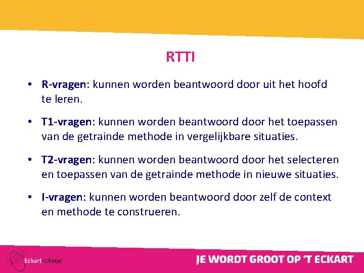 RTTI • R-vragen: kunnen worden beantwoord door uit het hoofd te leren. • T