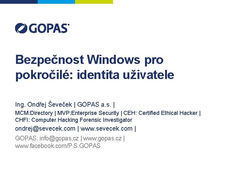 Bezpečnost Windows pro pokročilé: identita uživatele Ing. Ondřej Ševeček | GOPAS a. s. |