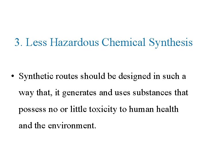 3. Less Hazardous Chemical Synthesis • Synthetic routes should be designed in such a