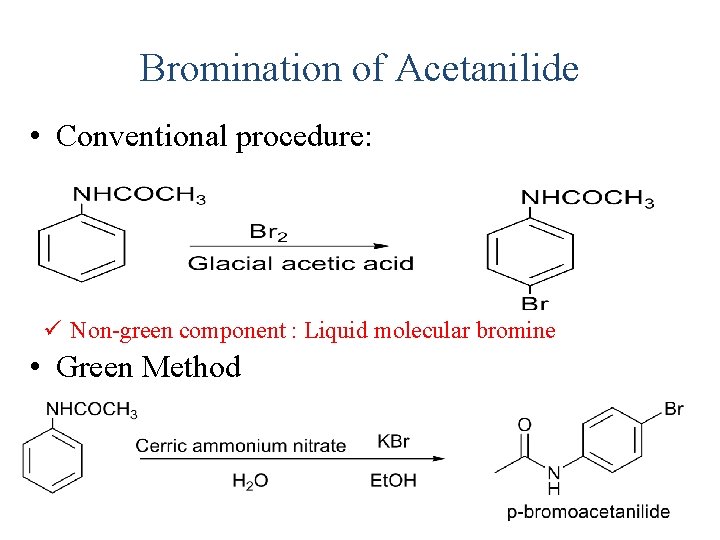 Bromination of Acetanilide • Conventional procedure: ü Non-green component : Liquid molecular bromine •