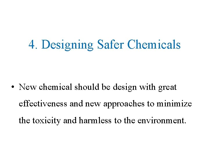 4. Designing Safer Chemicals • New chemical should be design with great effectiveness and