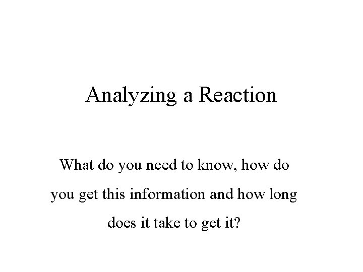 Analyzing a Reaction What do you need to know, how do you get this