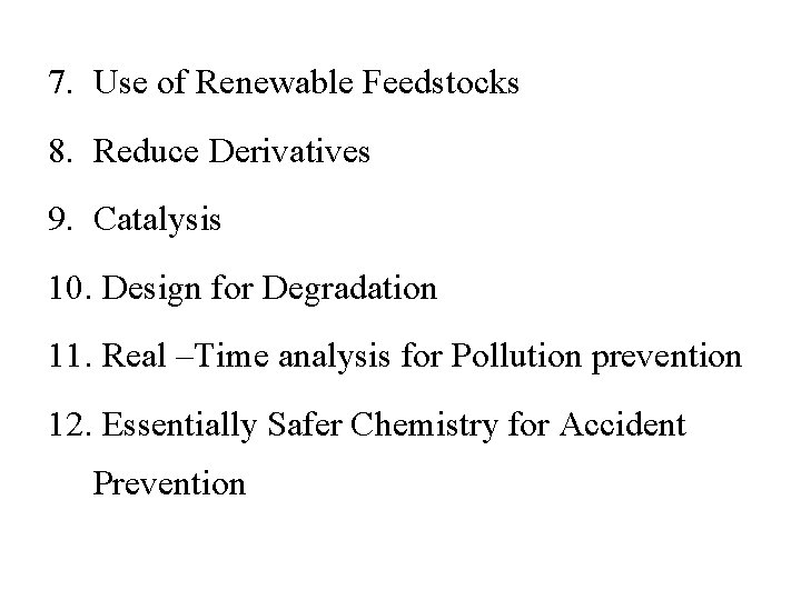 7. Use of Renewable Feedstocks 8. Reduce Derivatives 9. Catalysis 10. Design for Degradation