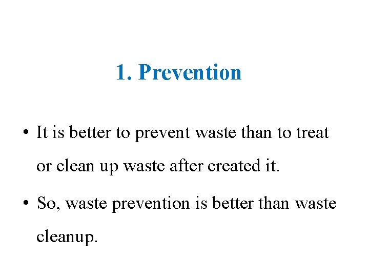 1. Prevention • It is better to prevent waste than to treat or clean
