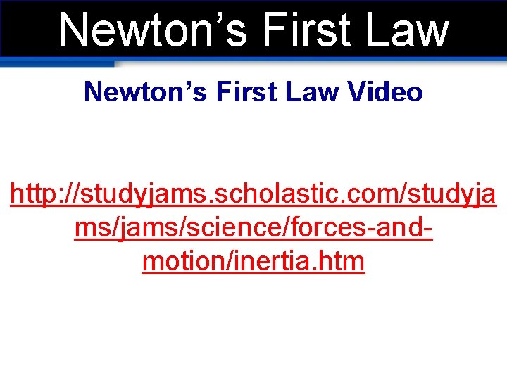 Newton’s First Law Video http: //studyjams. scholastic. com/studyja ms/jams/science/forces-andmotion/inertia. htm 