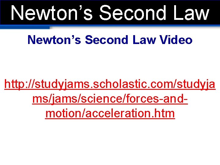 Newton’s Second Law Video http: //studyjams. scholastic. com/studyja ms/jams/science/forces-andmotion/acceleration. htm 