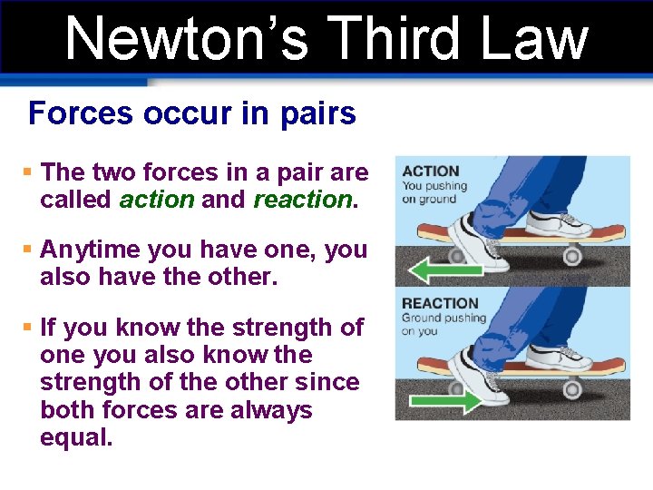 Newton’s Third Law Forces occur in pairs § The two forces in a pair