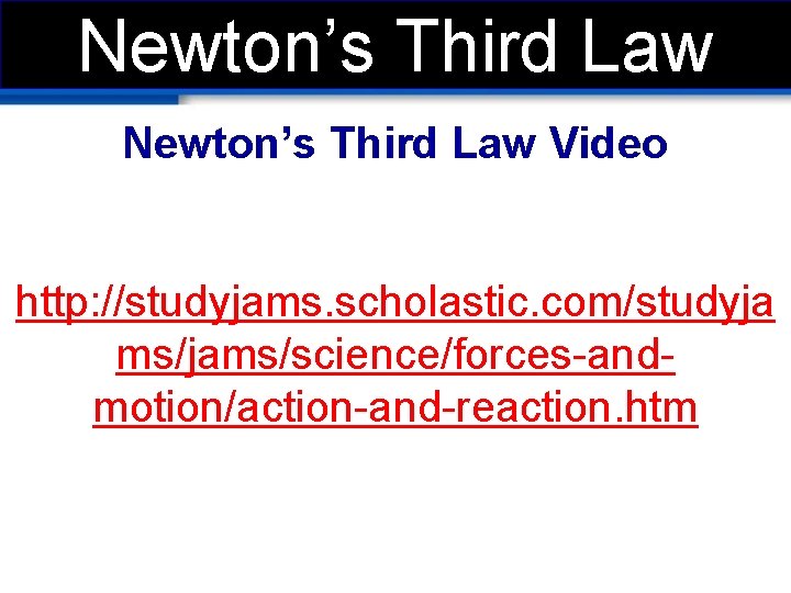 Newton’s Third Law Video http: //studyjams. scholastic. com/studyja ms/jams/science/forces-andmotion/action-and-reaction. htm 