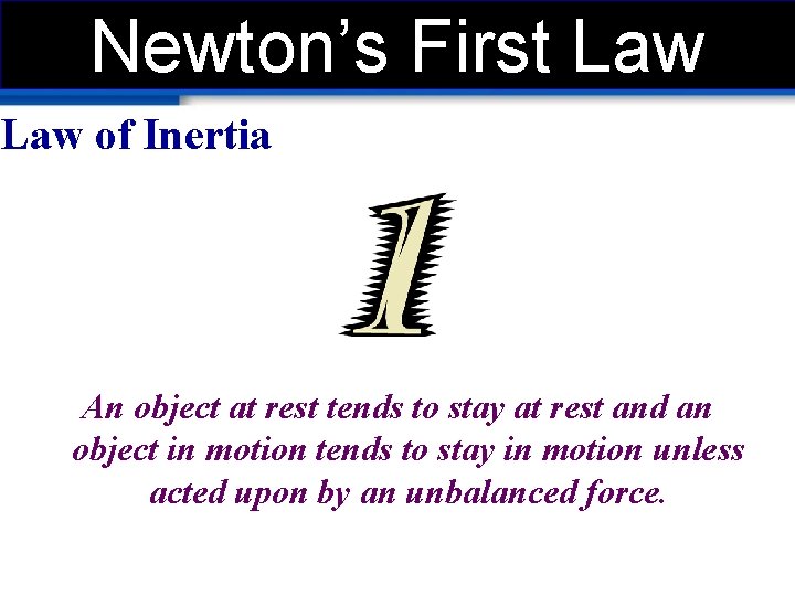 Newton’s First Law of Inertia An object at rest tends to stay at rest