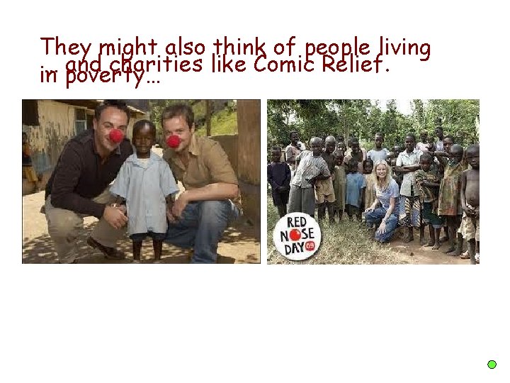 They might also think of people living … poverty… and charities like Comic Relief. They might also think of people living … poverty… and charities like Comic Relief.