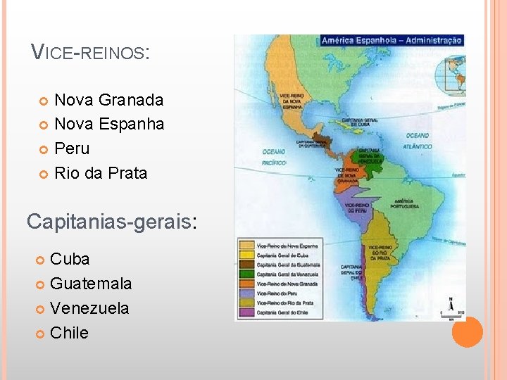 VICE-REINOS: Nova Granada Nova Espanha Peru Rio da Prata Capitanias-gerais: Cuba Guatemala Venezuela Chile