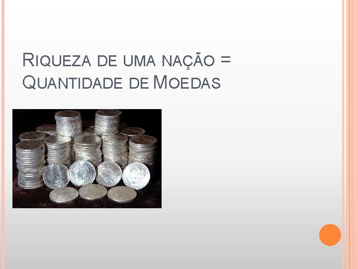 RIQUEZA DE UMA NAÇÃO = QUANTIDADE DE MOEDAS 