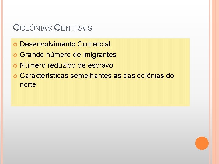 COLÔNIAS CENTRAIS Desenvolvimento Comercial Grande número de imigrantes Número reduzido de escravo Características semelhantes