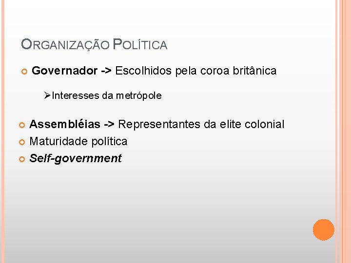 ORGANIZAÇÃO POLÍTICA Governador -> Escolhidos pela coroa britânica ØInteresses da metrópole Assembléias -> Representantes