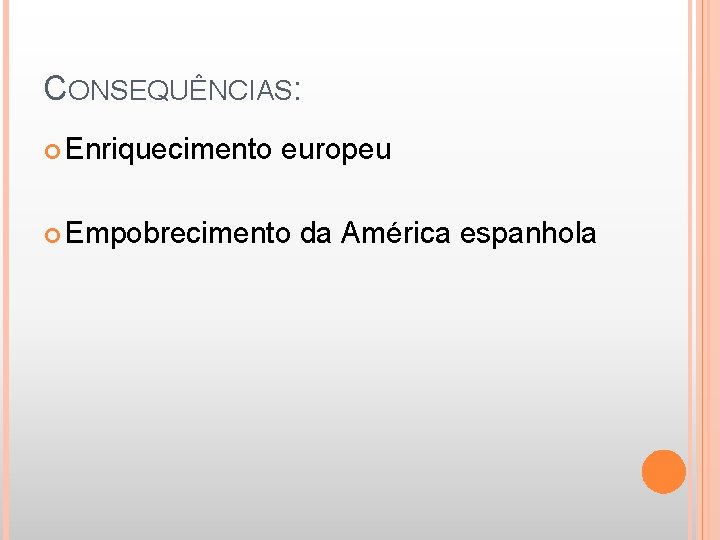 CONSEQUÊNCIAS: Enriquecimento europeu Empobrecimento da América espanhola 